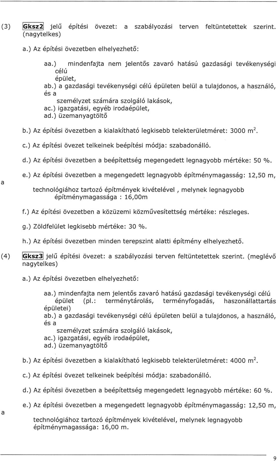 ) igazgatási, egyéb Irodaépület, ad.) üzemanyagtöltő b.) Az építési övezetben a kialakítható legkisebb telekterületméret: 3000 m2. c.) Az építési övezet telkeinek beépítési módja: szabadonálló. d.