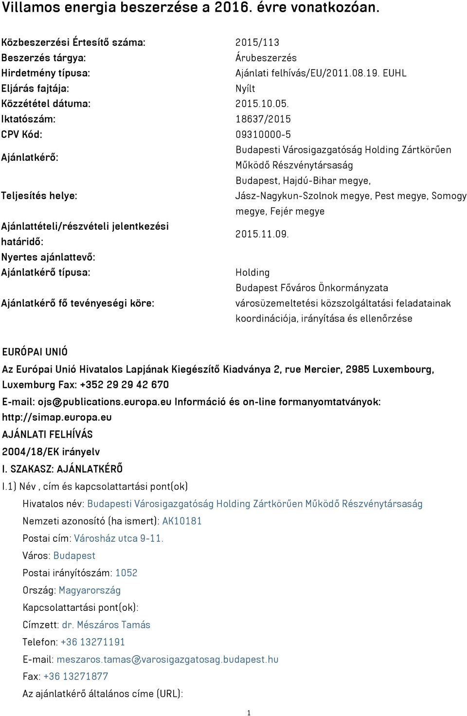 Iktatószám: 18637/2015 CPV Kód: 09310000-5 Ajánlatkérő: Budapesti Városigazgatóság Holding Zártkörűen Működő Részvénytársaság Budapest, Hajdú-Bihar megye, Teljesítés helye: Jász-Nagykun-Szolnok