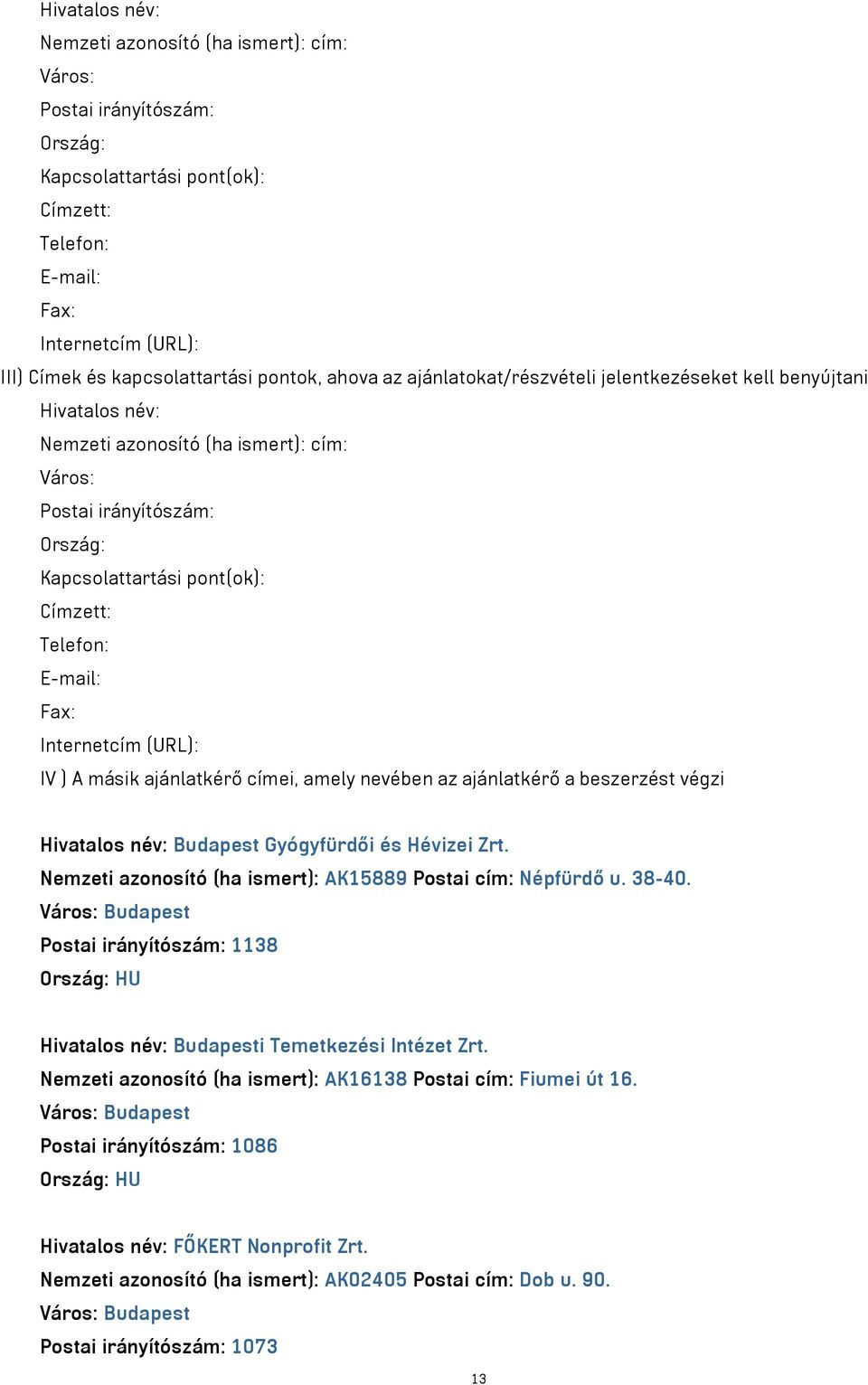 Telefon: E-mail: Fax: Internetcím (URL): IV ) A másik ajánlatkérő címei, amely nevében az ajánlatkérő a beszerzést végzi Hivatalos név: Budapest Gyógyfürdői és Hévizei Zrt.