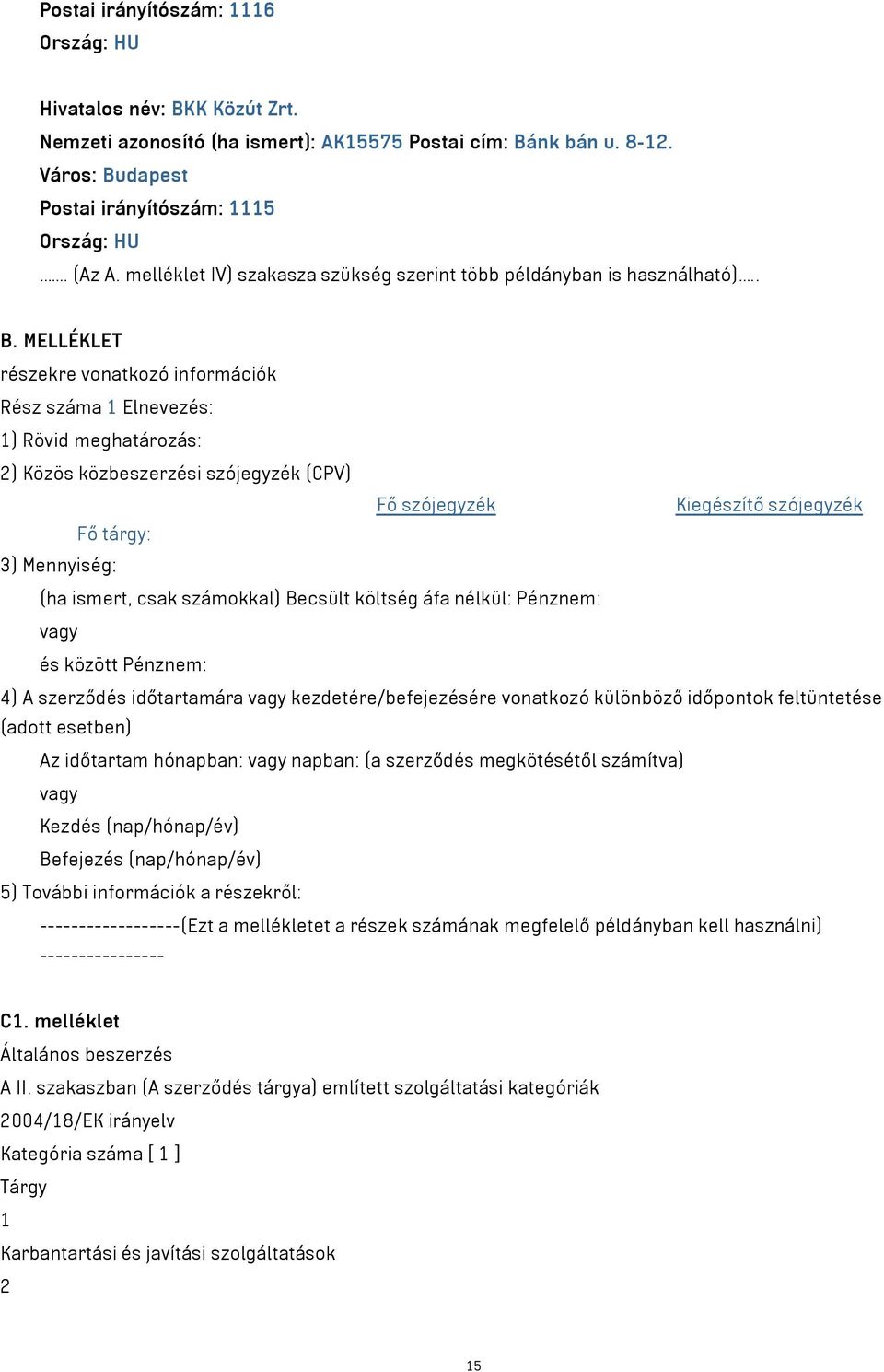 MELLÉKLET részekre vonatkozó információk Rész száma 1 Elnevezés: 1) Rövid meghatározás: 2) Közös közbeszerzési szójegyzék (CPV) Fő szójegyzék Kiegészítő szójegyzék Fő tárgy: 3) Mennyiség: (ha ismert,