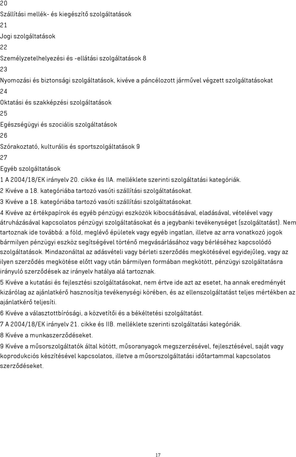 A 2004/18/EK irányelv 20. cikke és IIA. melléklete szerinti szolgáltatási kategóriák. 2 Kivéve a 18. kategóriába tartozó vasúti szállítási szolgáltatásokat. 3 Kivéve a 18.