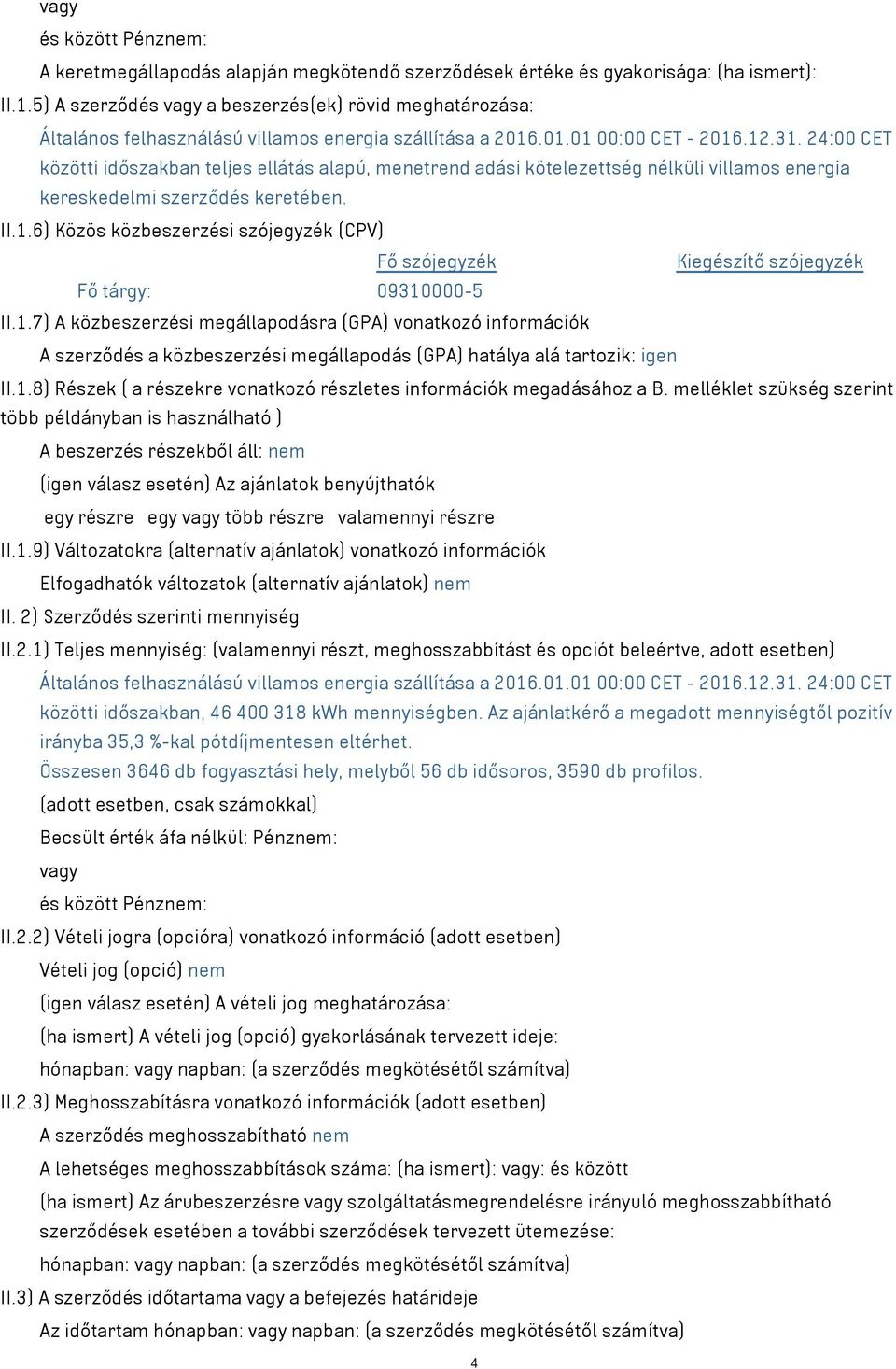 24:00 CET közötti időszakban teljes ellátás alapú, menetrend adási kötelezettség nélküli villamos energia kereskedelmi szerződés keretében. II.1.