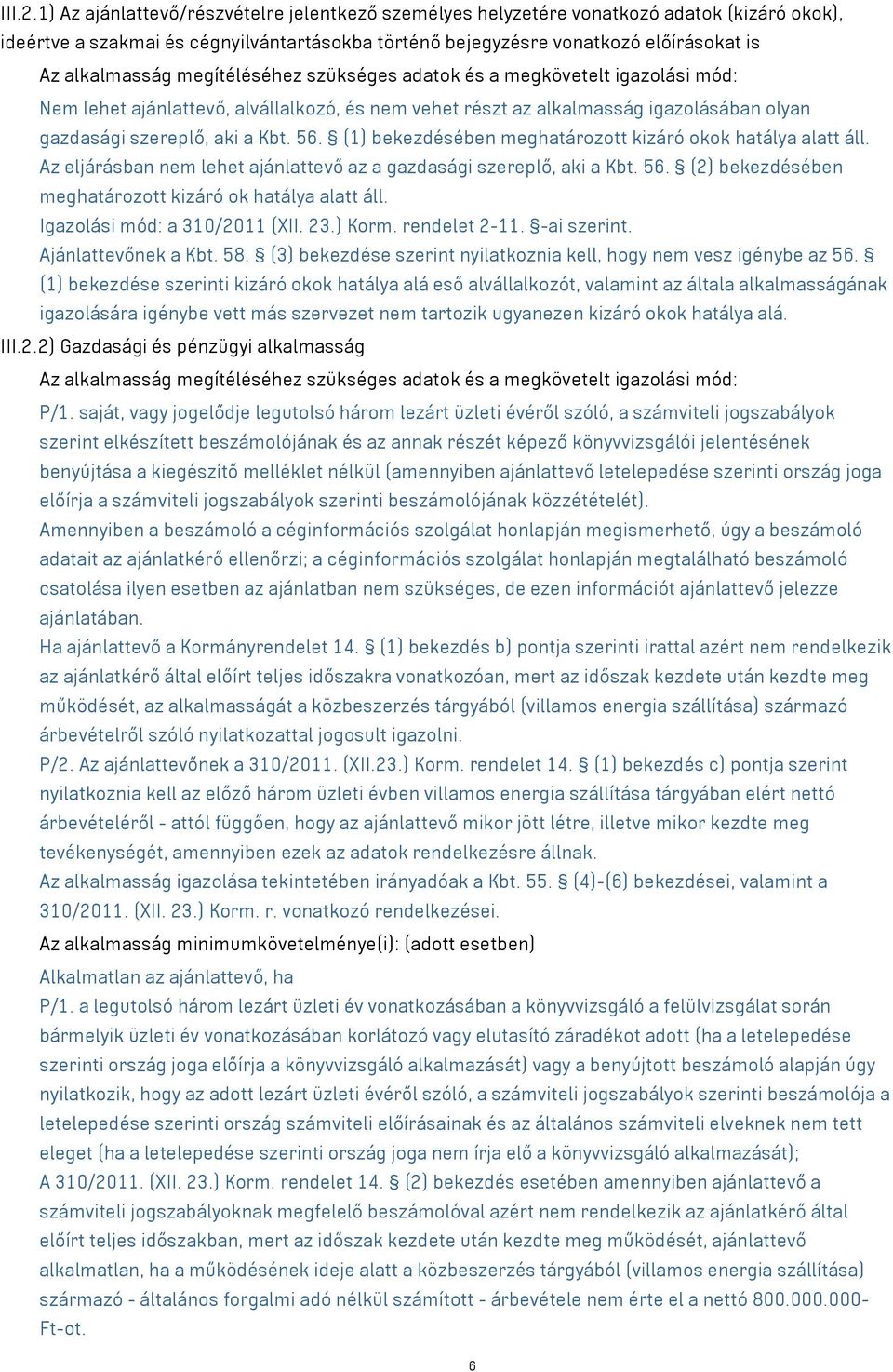 megítéléséhez szükséges adatok és a megkövetelt igazolási mód: Nem lehet ajánlattevő, alvállalkozó, és nem vehet részt az alkalmasság igazolásában olyan gazdasági szereplő, aki a Kbt. 56.