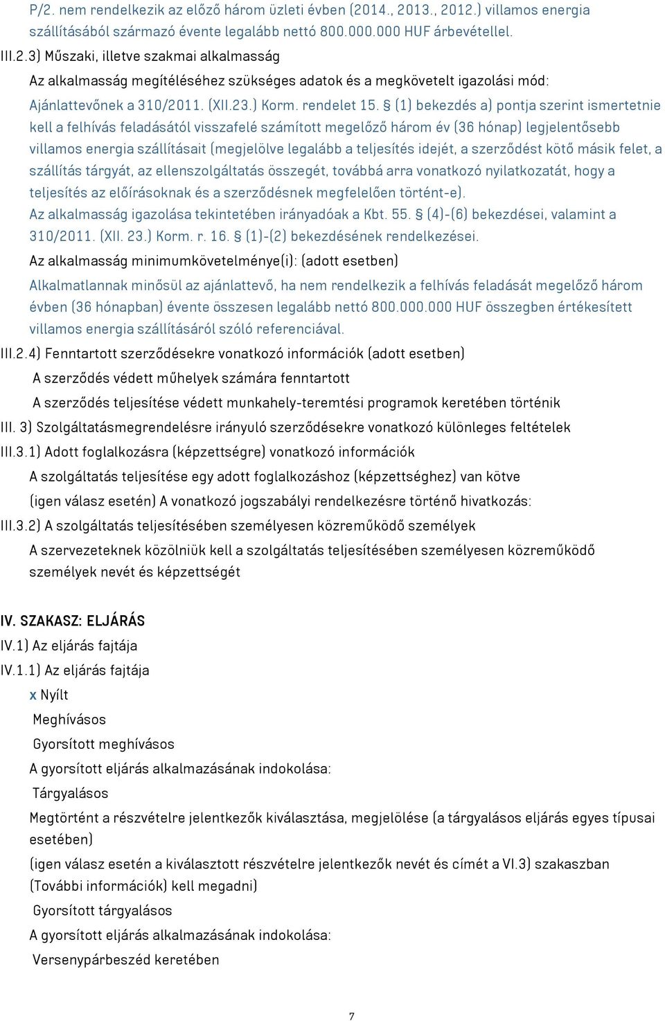 (1) bekezdés a) pontja szerint ismertetnie kell a felhívás feladásától visszafelé számított megelőző három év (36 hónap) legjelentősebb villamos energia szállításait (megjelölve legalább a teljesítés