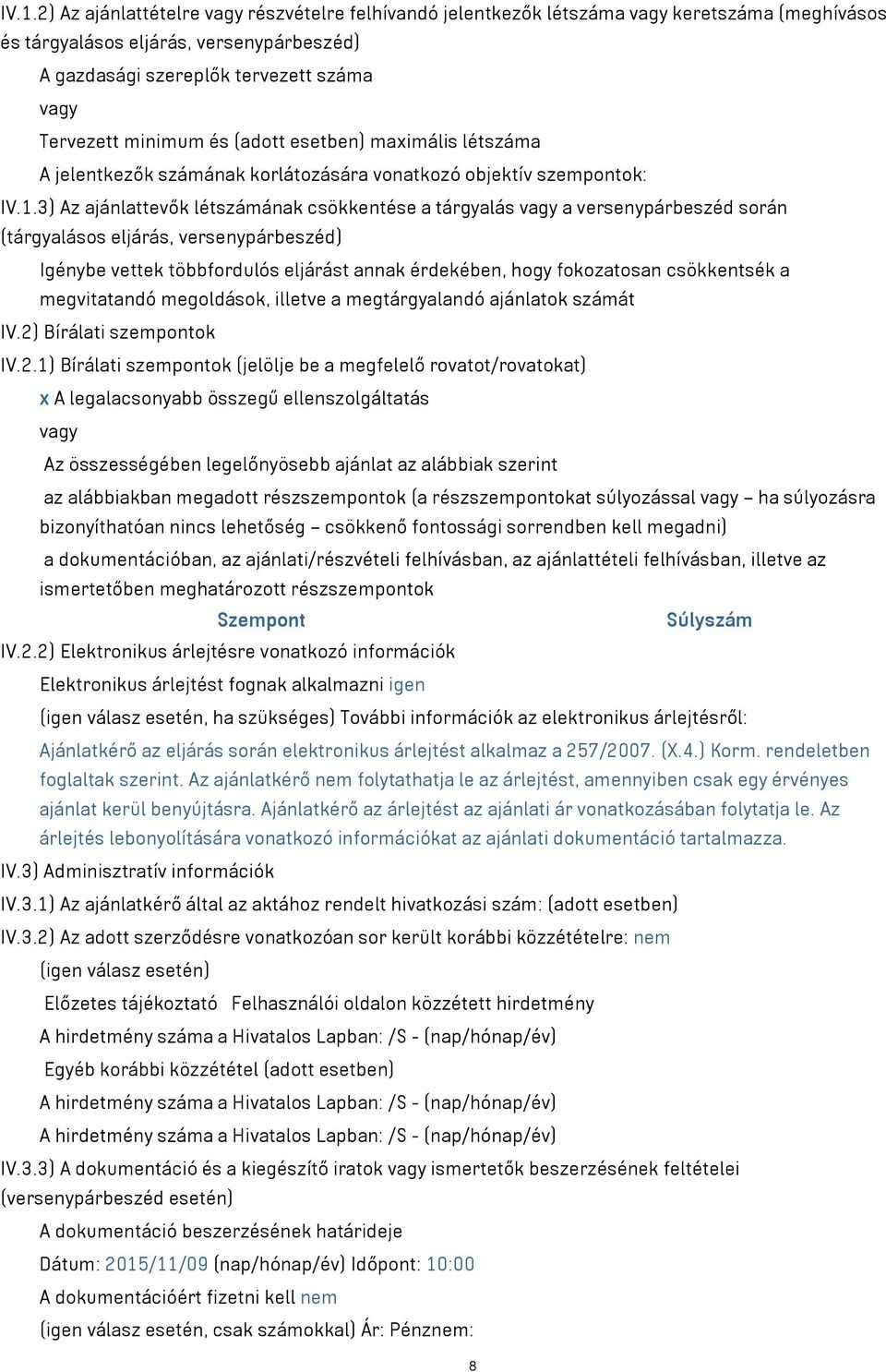 3) Az ajánlattevők létszámának csökkentése a tárgyalás vagy a versenypárbeszéd során (tárgyalásos eljárás, versenypárbeszéd) Igénybe vettek többfordulós eljárást annak érdekében, hogy fokozatosan