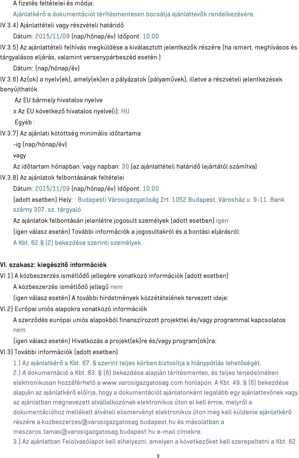 5) Az ajánlattételi felhívás megküldése a kiválasztott jelentkezők részére (ha ismert, meghívásos és tárgyalásos eljárás, valamint versenypárbeszéd esetén ) Dátum: (nap/hónap/év) IV.3.