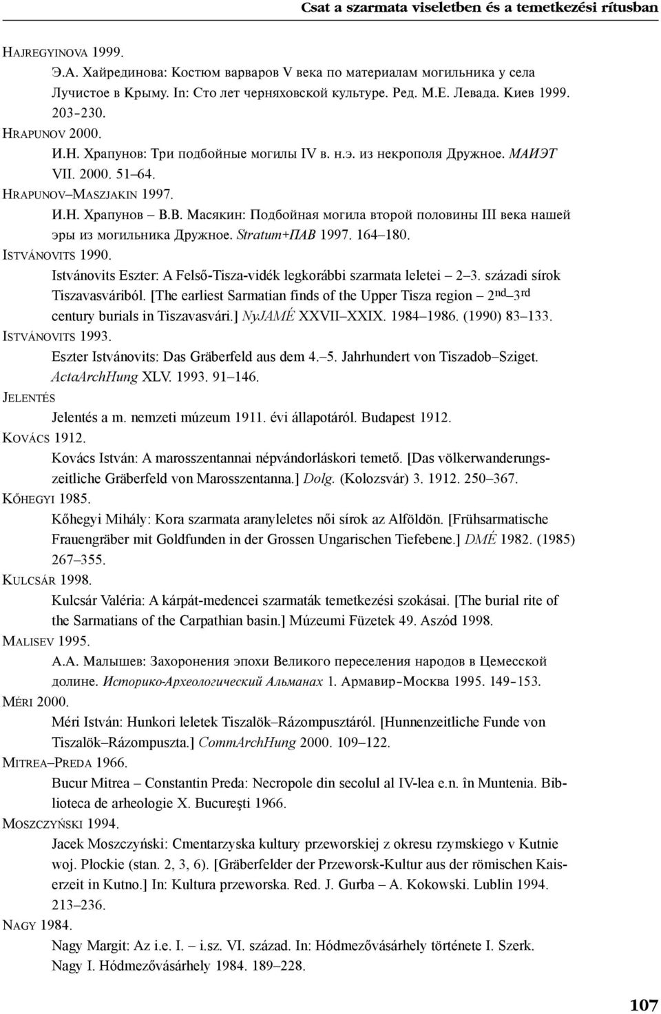 [The earliest Sarmatian finds of the Upper Tisza region 2 nd 3 rd century burials in Tiszavasvári.] NyJAMÉ XXVII XXIX. 1984 1986. (1990) 83 133. ISTVÁNOVITS 1993.