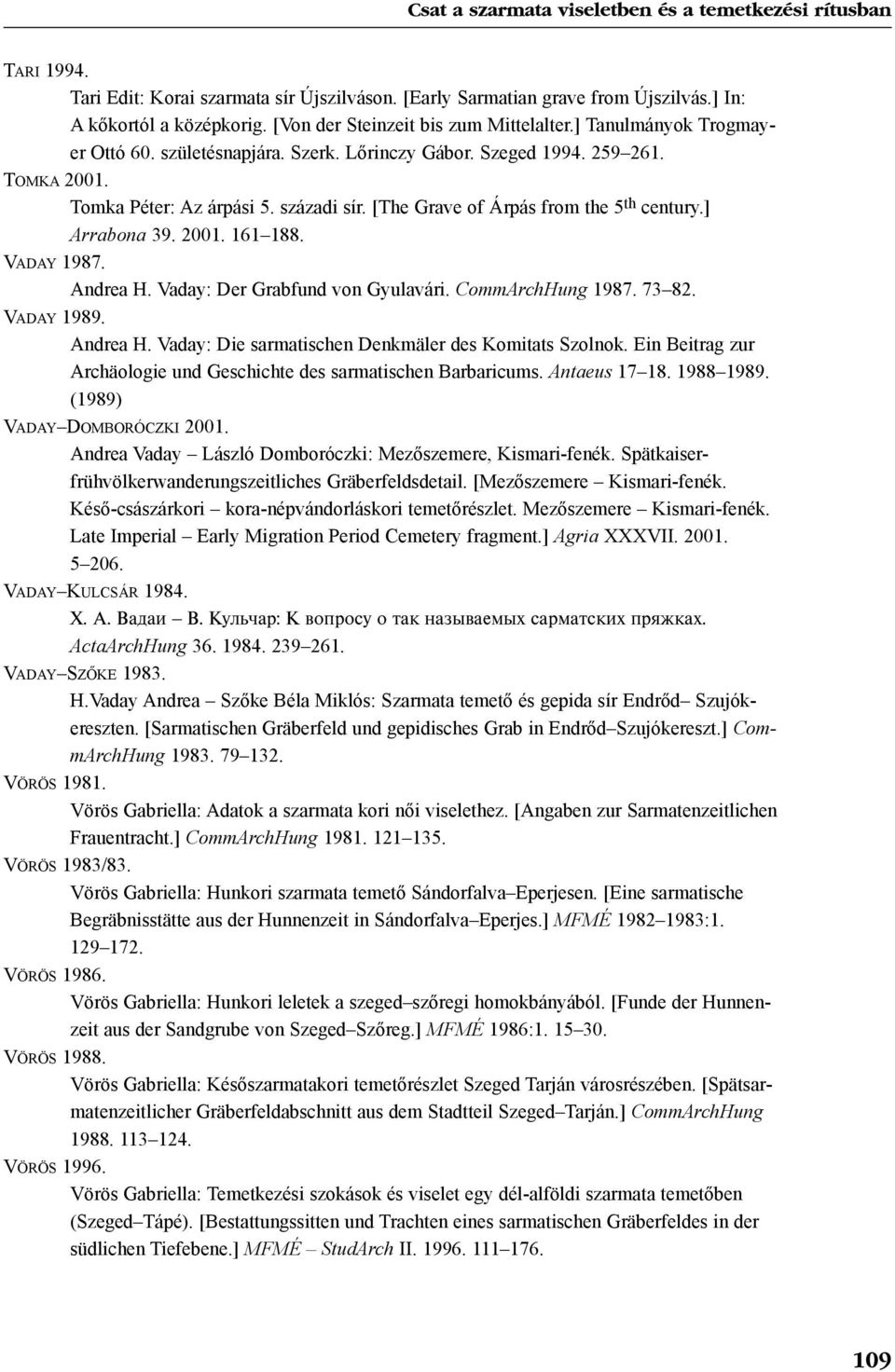 [The Grave of Árpás from the 5 th century.] Arrabona 39. 2001. 161 188. VADAY 1987. Andrea H. Vaday: Der Grabfund von Gyulavári. CommArchHung 1987. 73 82. VADAY 1989. Andrea H. Vaday: Die sarmatischen Denkmäler des Komitats Szolnok.