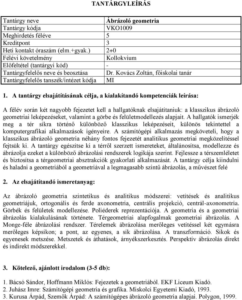 valamint a görbe és felületmodellezés alapjait. A hallgatók ismerjék meg a tér síkra történő különböző klasszikus leképezéseit, különös tekintettel a komputergrafikai alkalmazások igényeire.