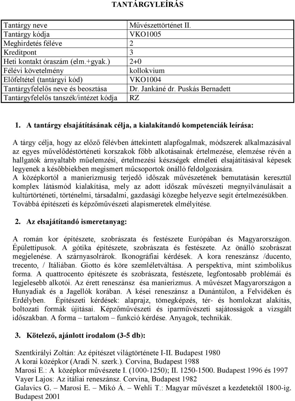 hallgatók árnyaltabb műelemzési, értelmezési készségek elméleti elsajátításával képesek legyenek a későbbiekben megismert műcsoportok önálló feldolgozására.