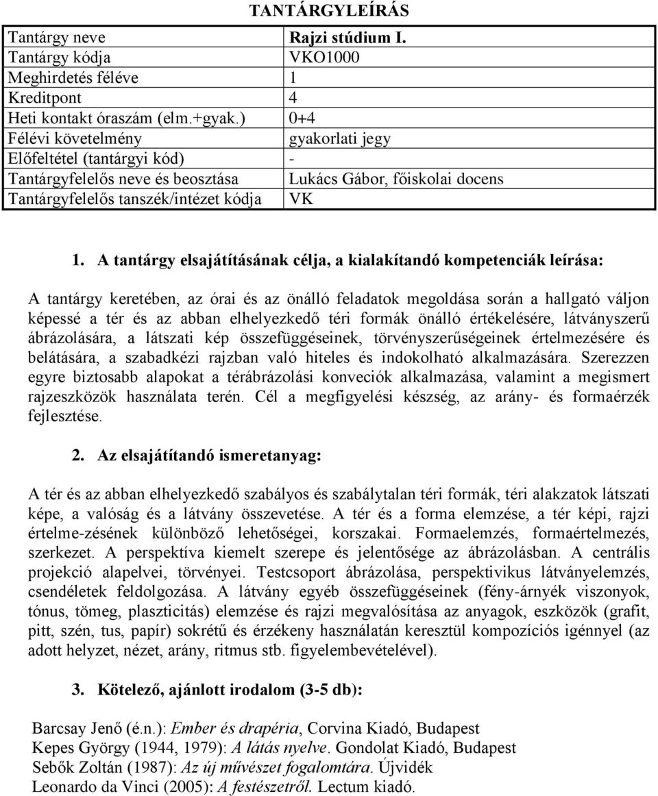 a hallgató váljon képessé a tér és az abban elhelyezkedő téri formák önálló értékelésére, látványszerű ábrázolására, a látszati kép összefüggéseinek, törvényszerűségeinek értelmezésére és belátására,