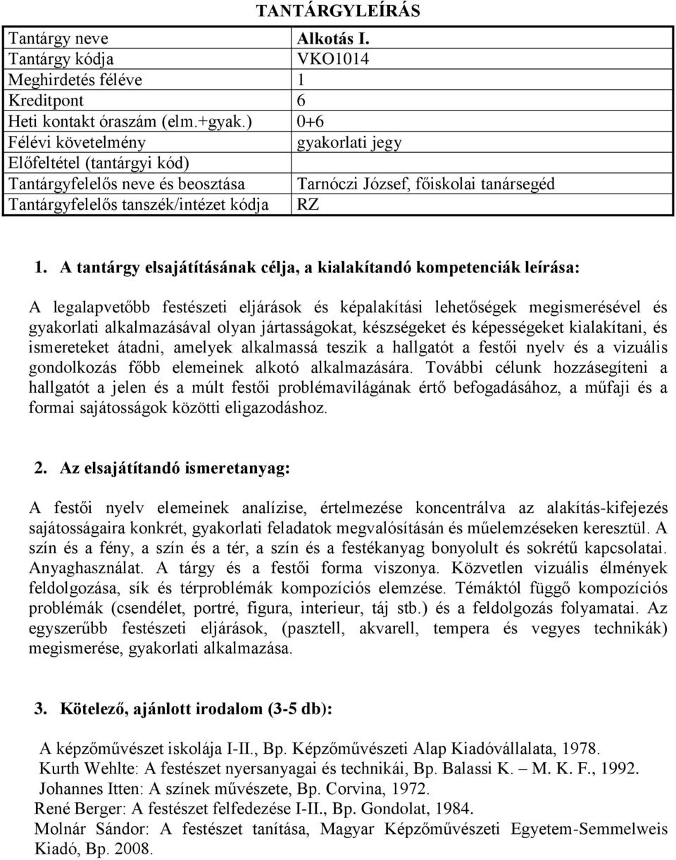 alkalmazásával olyan jártasságokat, készségeket és képességeket kialakítani, és ismereteket átadni, amelyek alkalmassá teszik a hallgatót a festői nyelv és a vizuális gondolkozás főbb elemeinek