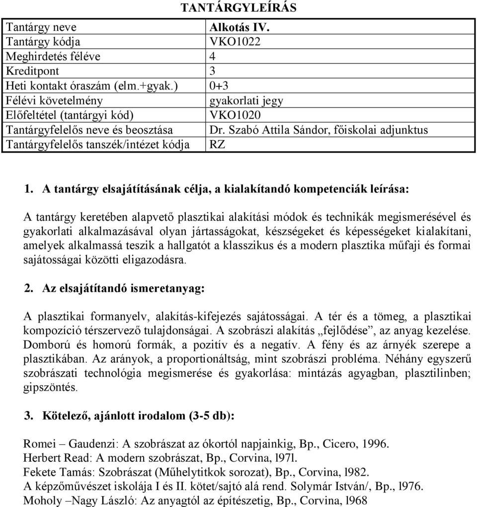 képességeket kialakítani, amelyek alkalmassá teszik a hallgatót a klasszikus és a modern plasztika műfaji és formai sajátosságai közötti eligazodásra.