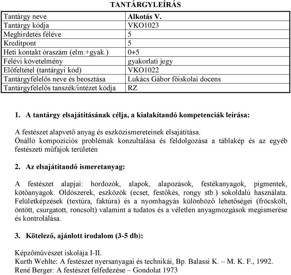 Önálló kompozíciós problémák konzultálása és feldolgozása a táblakép és az egyéb festészeti műfajok területén A festészet alapjai: hordozók, alapok, alapozások, festékanyagok, pigmentek, kötőanyagok.