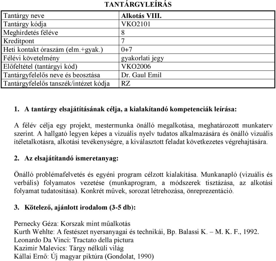 A hallgató legyen képes a vizuális nyelv tudatos alkalmazására és önálló vizuális ítéletalkotásra, alkotási tevékenységre, a kiválasztott feladat következetes végrehajtására.