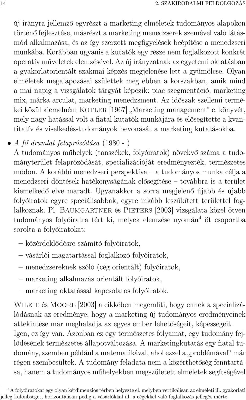 Az új irányzatnak az egyetemi oktatásban a gyakorlatorientált szakmai képzés megjelenése lett a gyümölcse.