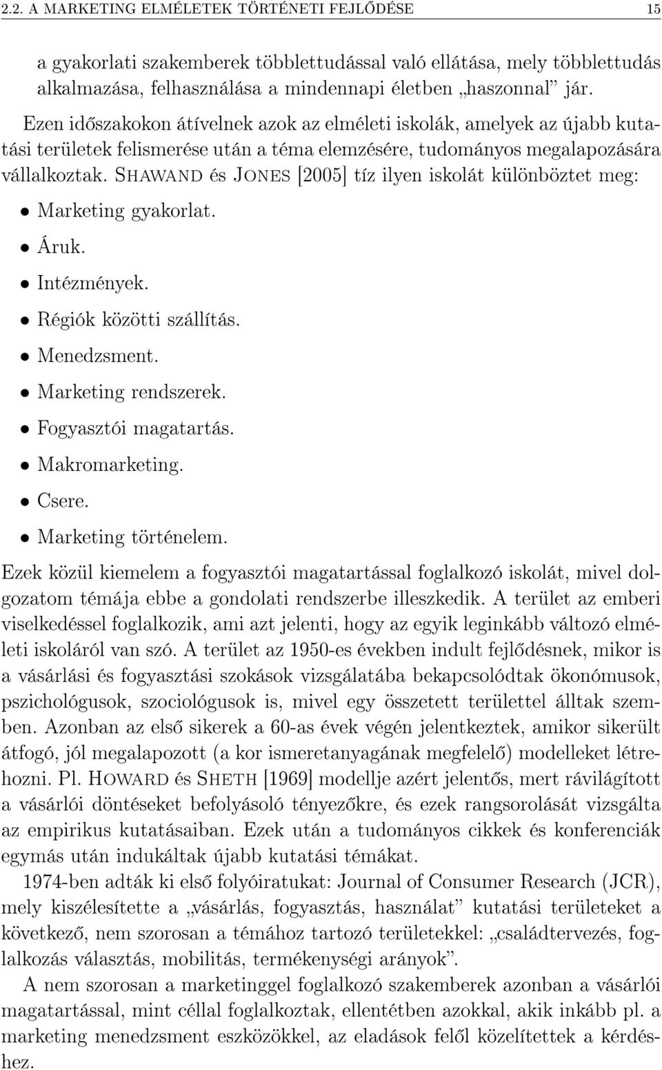 Shawand és Jones [25] tíz ilyen iskolát különböztet meg: Marketing gyakorlat. Áruk. Intézmények. Régiók közötti szállítás. Menedzsment. Marketing rendszerek. Fogyasztói magatartás. Makromarketing.