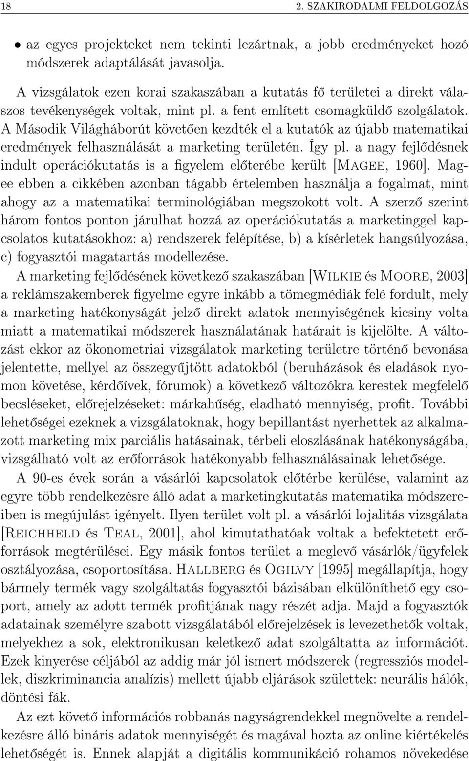 A Második Világháborút követ en kezdték el a kutatók az újabb matematikai eredmények felhasználását a marketing területén. Így pl.