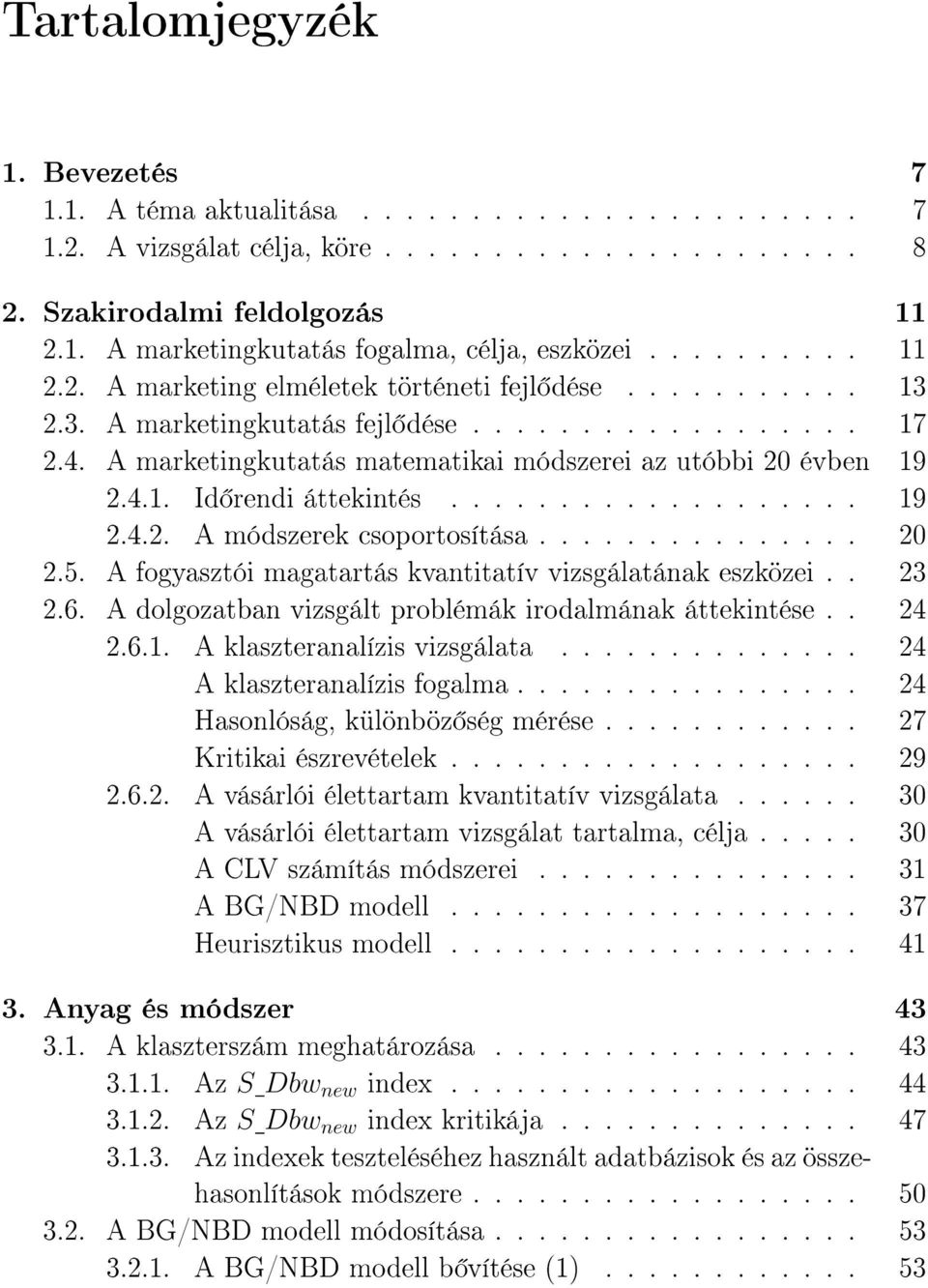 .................. 19 2.4.2. A módszerek csoportosítása............... 2 2.5. A fogyasztói magatartás kvantitatív vizsgálatának eszközei.. 23 2.6.