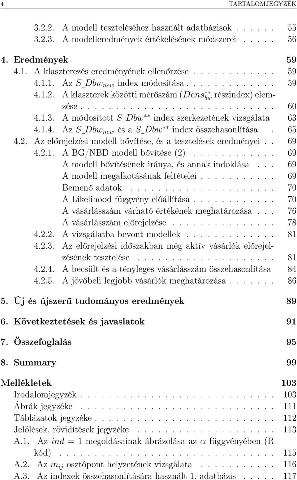 A módosított S Dbw index szerkezetének vizsgálata 63 4.1.4. Az S Dbw new és a S Dbw index összehasonlítása.. 65 4.2. Az el rejelzési modell b vítése, és a tesztelések eredményei.. 69 4.2.1. A BG/NBD modell b vítése (2).