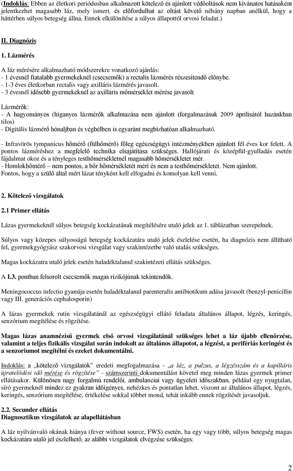 Lázmérés A láz mérésére alkalmazható módszerekre vonatkozó ajánlás: - 1 évesnél fiatalabb gyermekeknél (csecsemők) a rectalis lázmérés részesítendő előnybe.