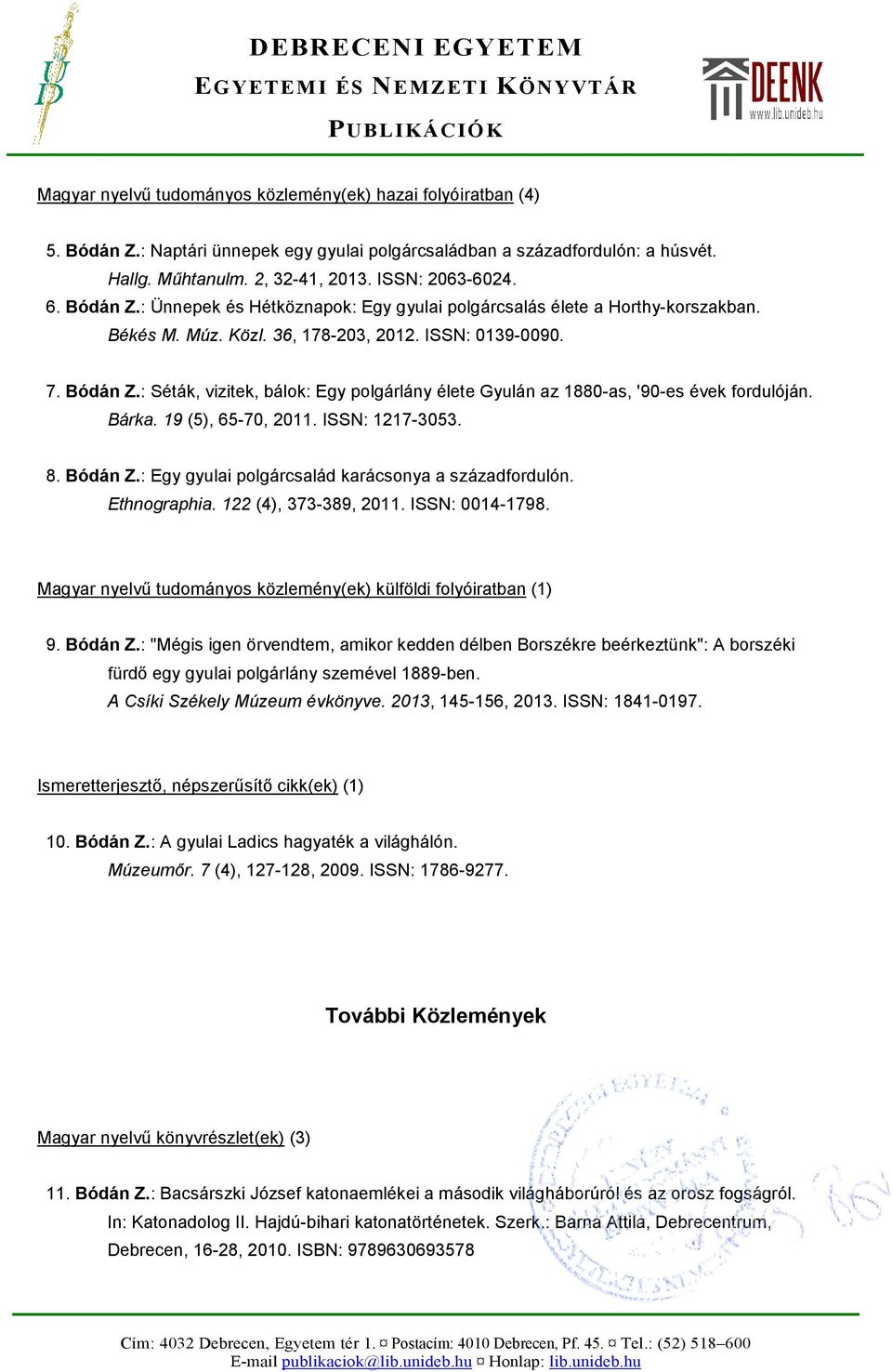 : Séták, vizitek, bálok: Egy polgárlány élete Gyulán az 1880-as, '90-es évek fordulóján. Bárka. 19 (5), 65-70, 2011. ISSN: 1217-3053. 8. Bódán Z.: Egy gyulai polgárcsalád karácsonya a századfordulón.