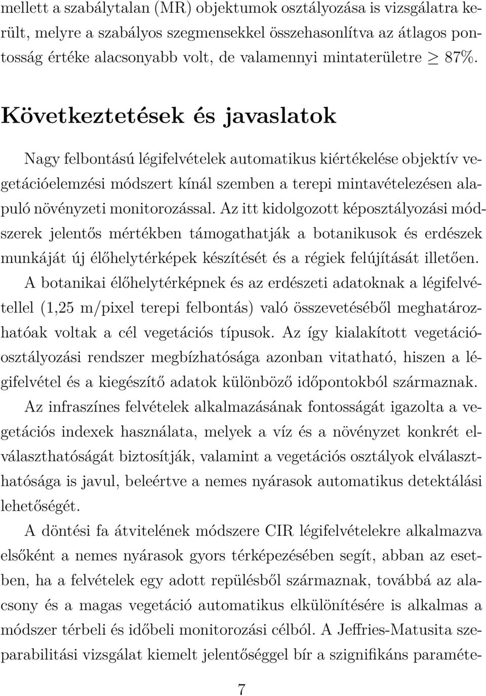 monitorozással. Az itt kidolgozott képosztályozási módszerek jelentős mértékben támogathatják a botanikusok és erdészek munkáját új élőhelytérképek készítését és a régiek felújítását illetően.