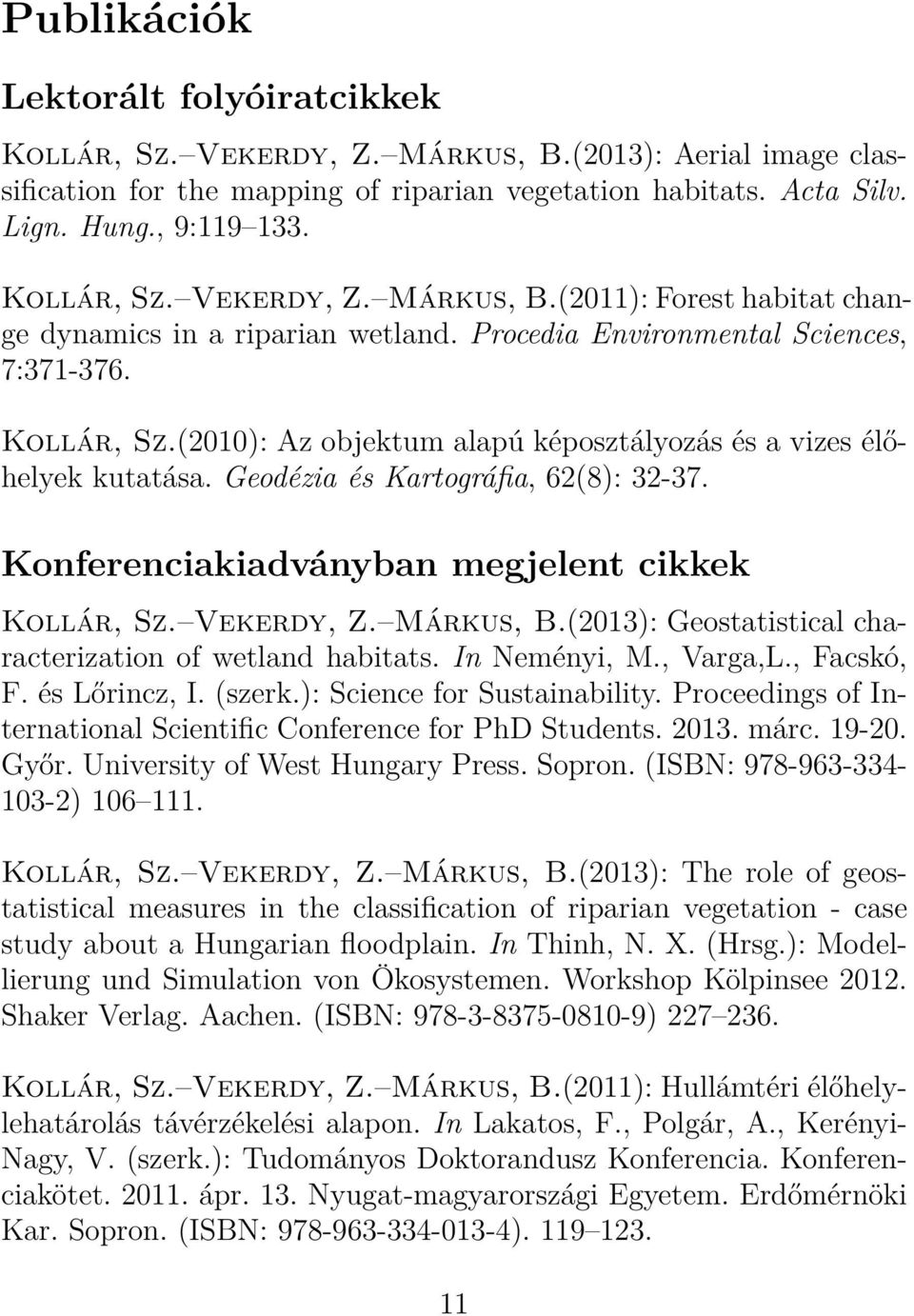 (2010): Az objektum alapú képosztályozás és a vizes élőhelyek kutatása. Geodézia és Kartográfia, 62(8): 32-37. Konferenciakiadványban megjelent cikkek Kollár, Sz. Vekerdy, Z. Márkus, B.