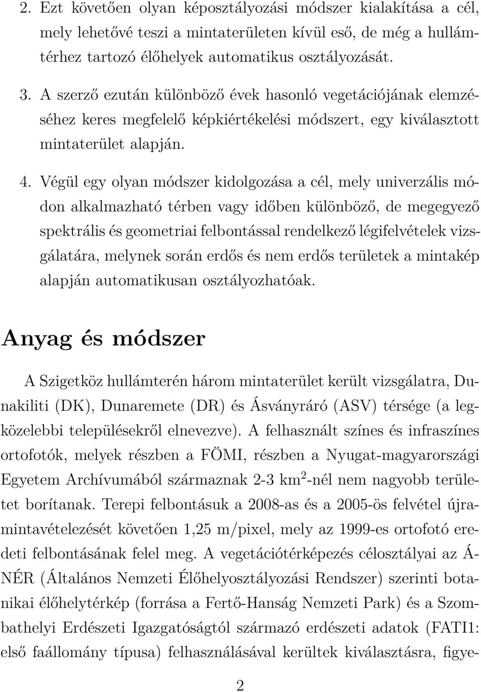 Végül egy olyan módszer kidolgozása a cél, mely univerzális módon alkalmazható térben vagy időben különböző, de megegyező spektrális és geometriai felbontással rendelkező légifelvételek vizsgálatára,