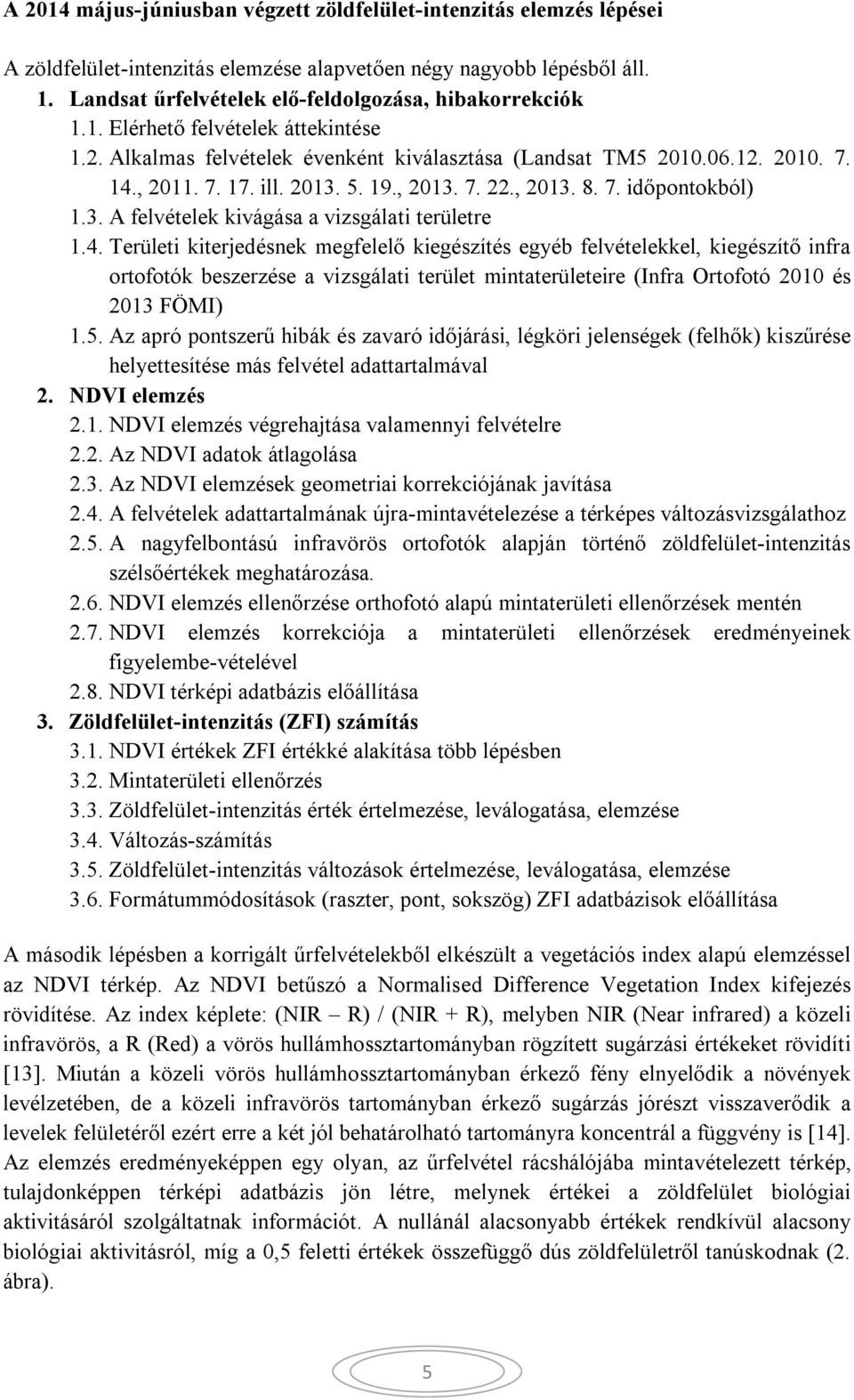 5. 19., 2013. 7. 22., 2013. 8. 7. időpontokból) 1.3. A felvételek kivágása a vizsgálati területre 1.4.