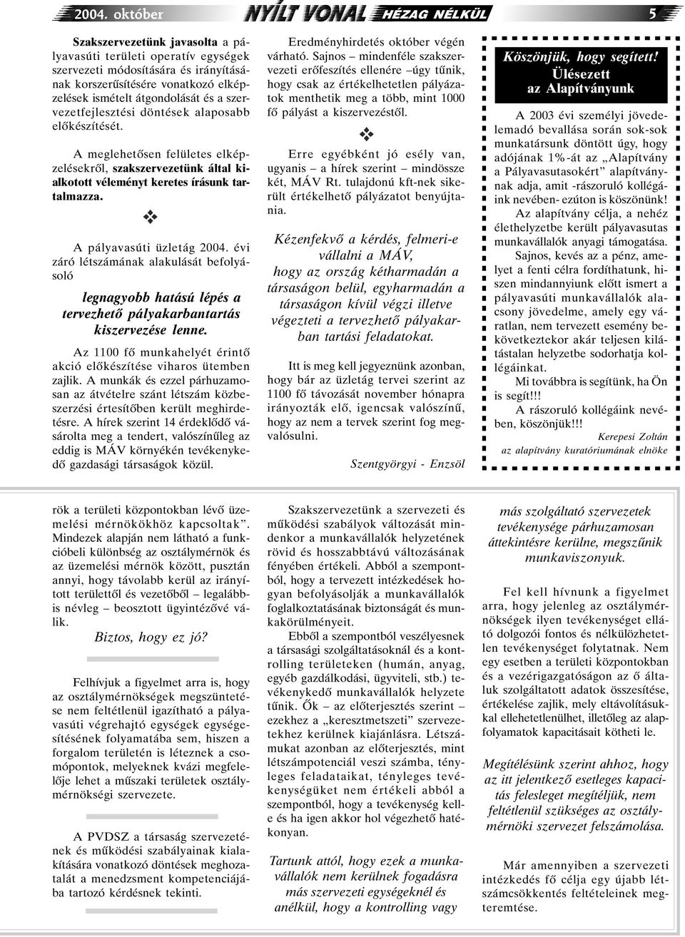 A pályavasúti üzletág 2004. évi záró létszámának alakulását befolyásoló legnagyobb hatású lépés a tervezhetõ pályakarbantartás kiszervezése lenne.