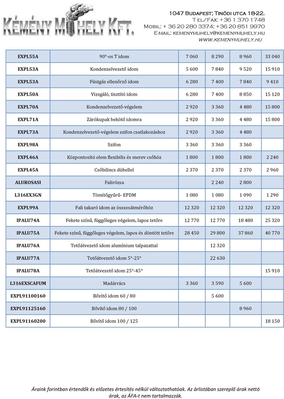 EXPL98A Szifon 3 360 3 360 3 360 EXPL46A Központosító elem flexibilis és merev csőhöz 1 800 1 800 1 800 2 240 EXPL45A Csőbilincs dübellel 2 370 2 370 2 370 2 960 ALUROSASI Falirózsa 2 240 2 800