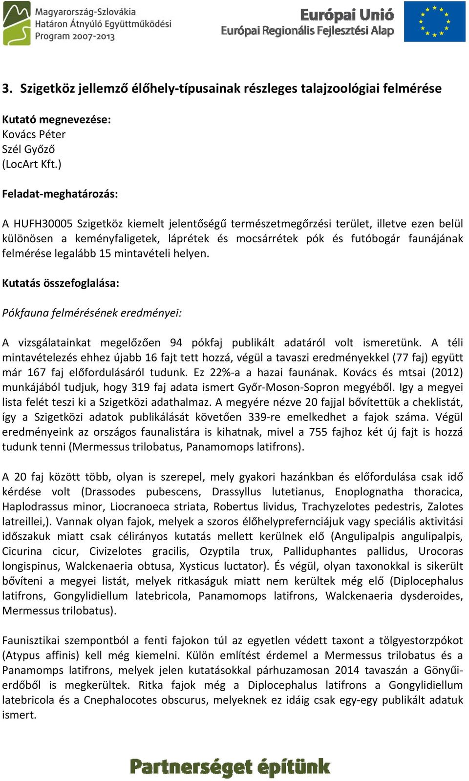 felmérése legalább 15 mintavételi helyen. Kutatás összefoglalása: Pókfauna felmérésének eredményei: A vizsgálatainkat megelőzően 94 pókfaj publikált adatáról volt ismeretünk.