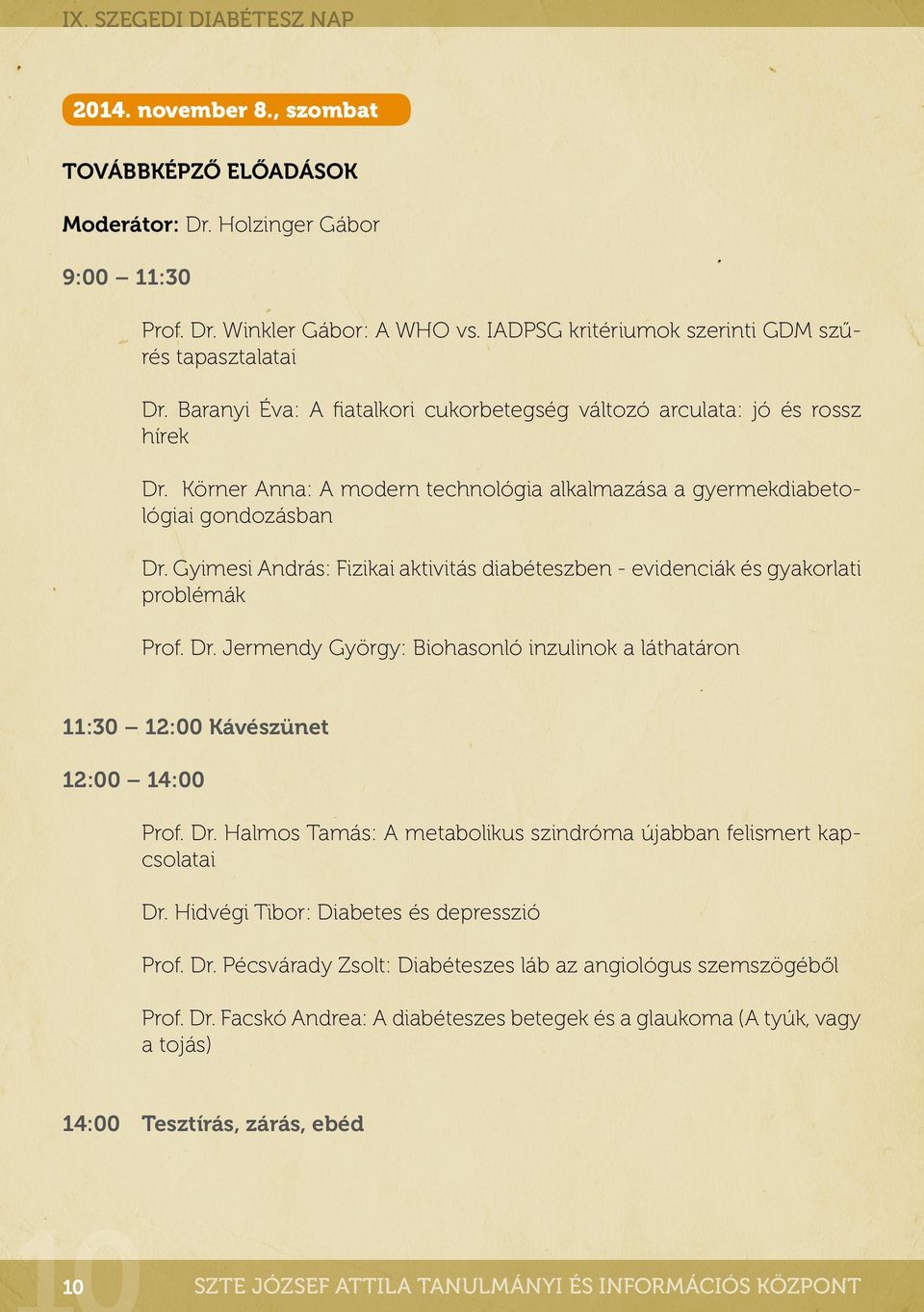 Körner Anna: A modern technológia al kalma zása a gyermekdiabetológiai gondozásban Dr. Gyimesi András: Fizikai aktivitás diabéteszben - evidenciák és gyakorlati problémák Prof. Dr. Jermendy György: Biohasonló inzulinok a láthatáron 11:30 12:00 Kávészünet 12:00 14:00 Prof.