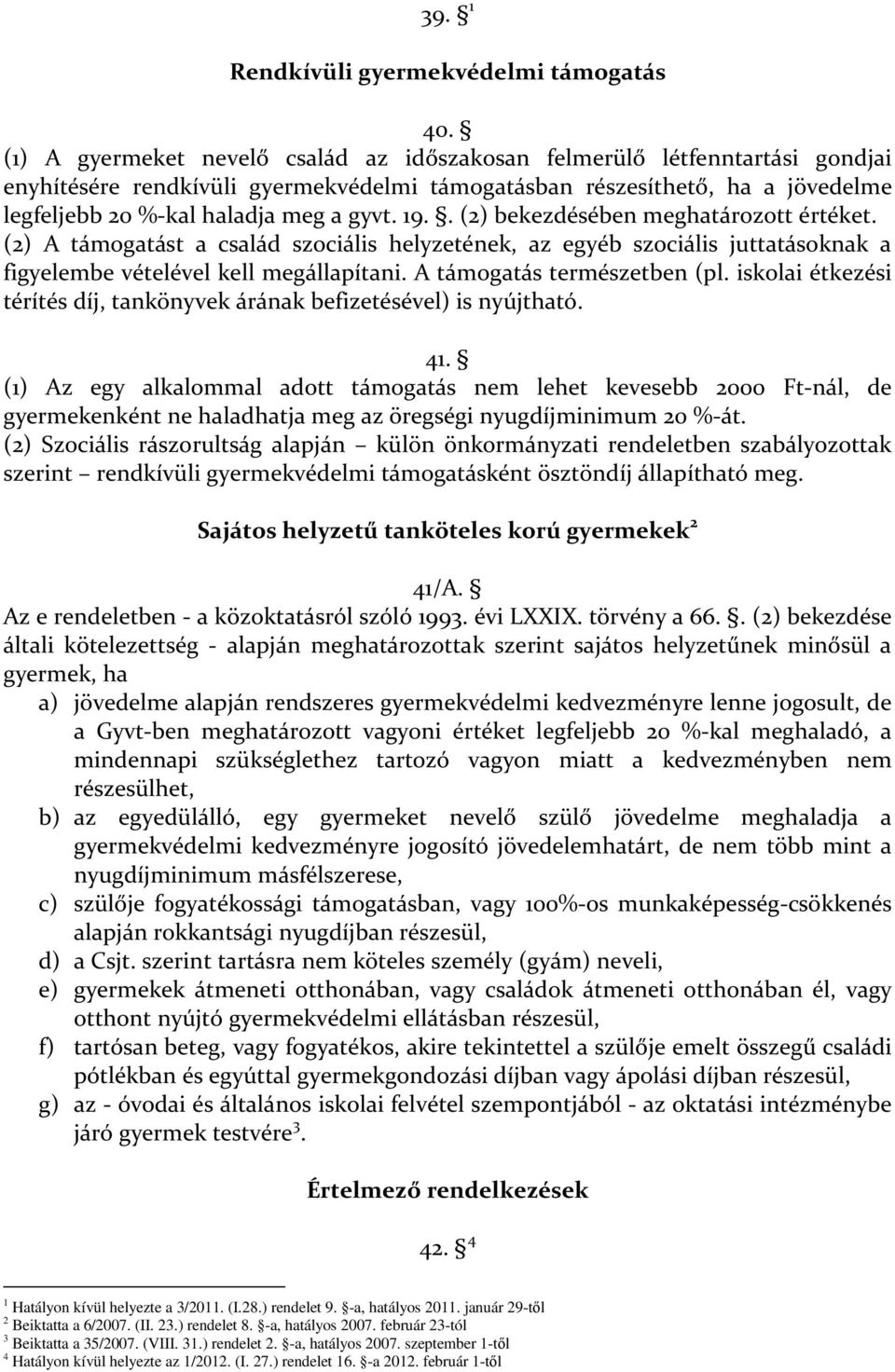 19.. (2) bekezdésében meghatározott értéket. (2) A támogatást a család szociális helyzetének, az egyéb szociális juttatásoknak a figyelembe vételével kell megállapítani. A támogatás természetben (pl.