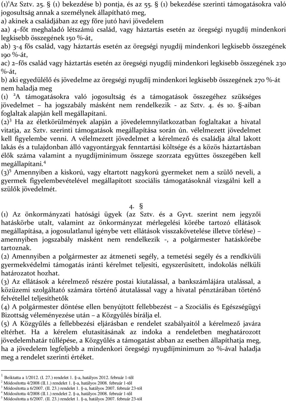 esetén az öregségi nyugdíj mindenkori legkisebb összegének 150 %-át, ab) 3-4 fős család, vagy háztartás esetén az öregségi nyugdíj mindenkori legkisebb összegének 190 %-át, ac) 2 fős család vagy