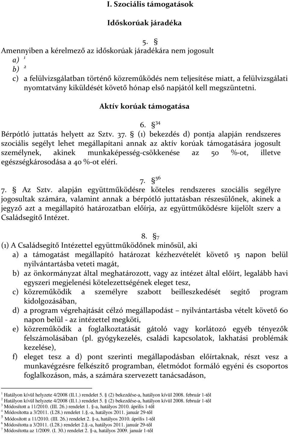 napjától kell megszüntetni. Aktív korúak támogatása 6. 34 Bérpótló juttatás helyett az Sztv. 37.