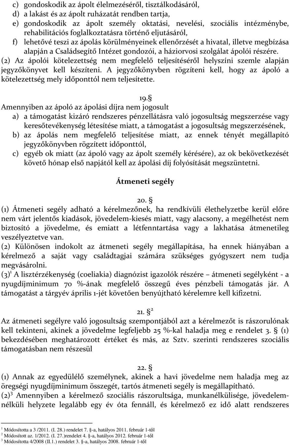 részére. (2) Az ápolói kötelezettség nem megfelelő teljesítéséről helyszíni szemle alapján jegyzőkönyvet kell készíteni.