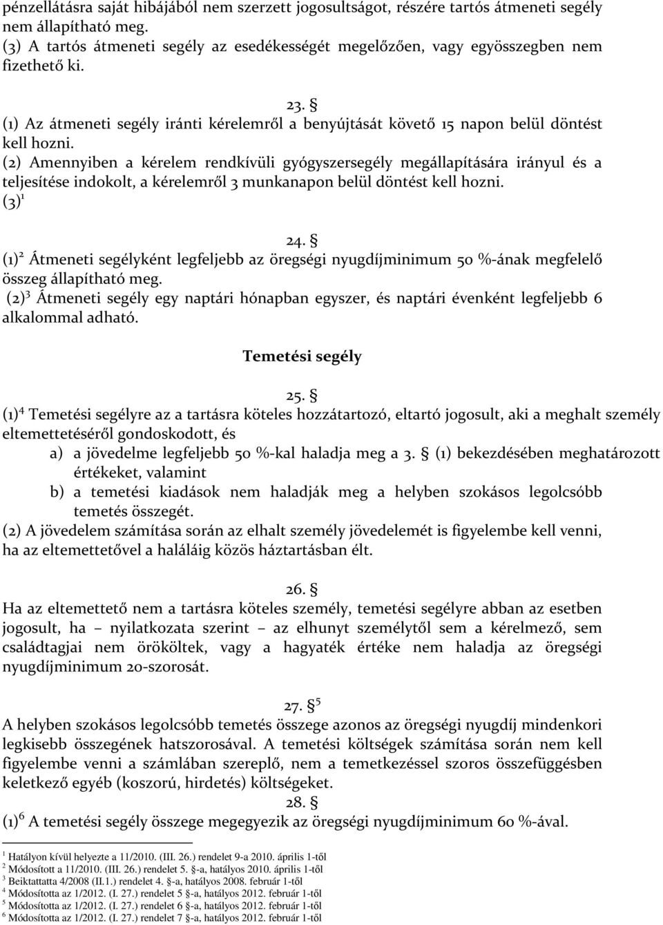 (2) Amennyiben a kérelem rendkívüli gyógyszersegély megállapítására irányul és a teljesítése indokolt, a kérelemről 3 munkanapon belül döntést kell hozni. (3) 1 24.