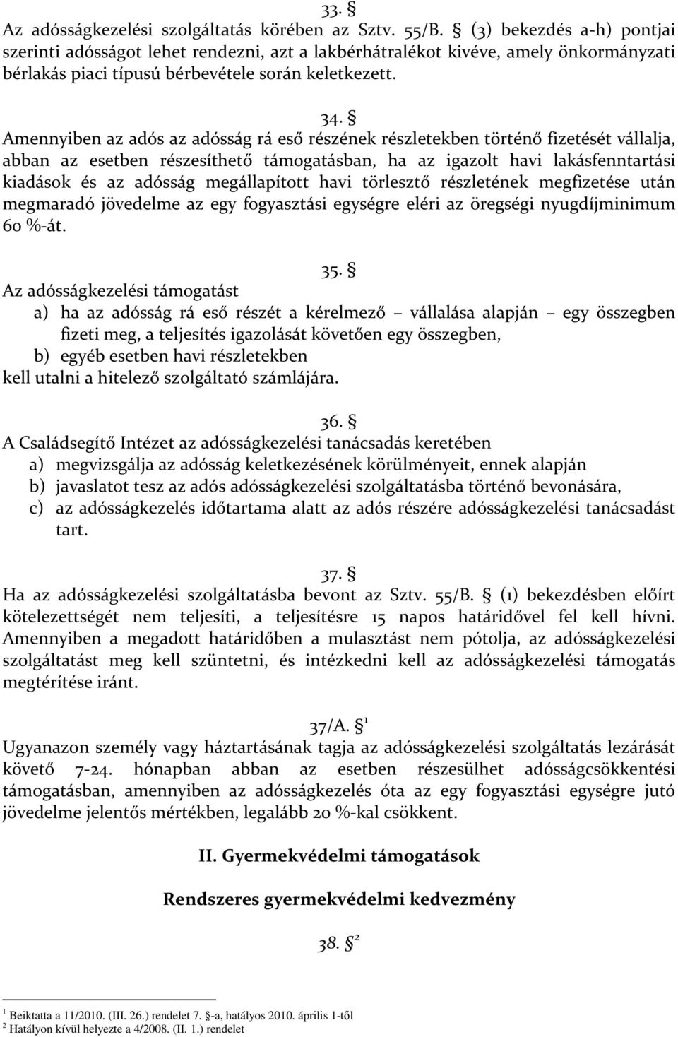 Amennyiben az adós az adósság rá eső részének részletekben történő fizetését vállalja, abban az esetben részesíthető támogatásban, ha az igazolt havi lakásfenntartási kiadások és az adósság