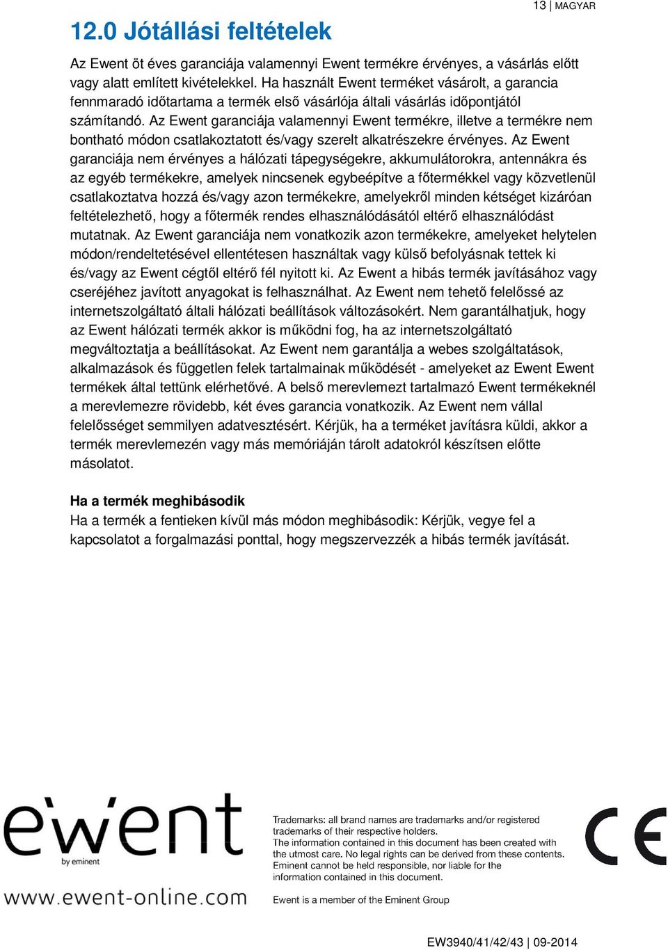 Az Ewent garanciája valamennyi Ewent termékre, illetve a termékre nem bontható módon csatlakoztatott és/vagy szerelt alkatrészekre érvényes.