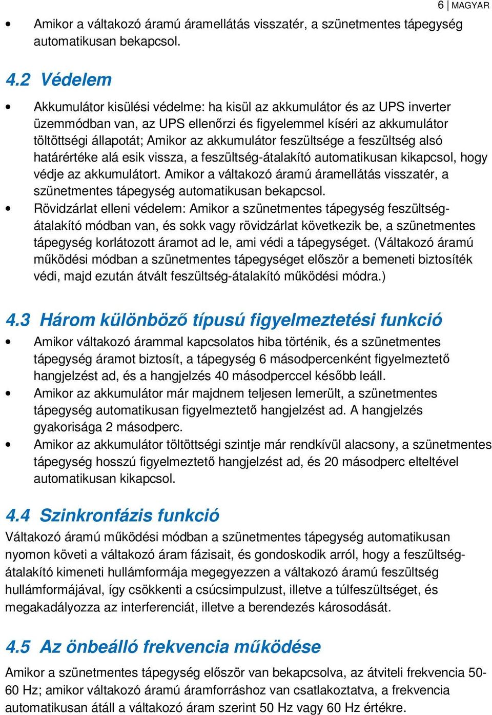 feszültsége a feszültség alsó határértéke alá esik vissza, a feszültség-átalakító automatikusan kikapcsol, hogy védje az akkumulátort.