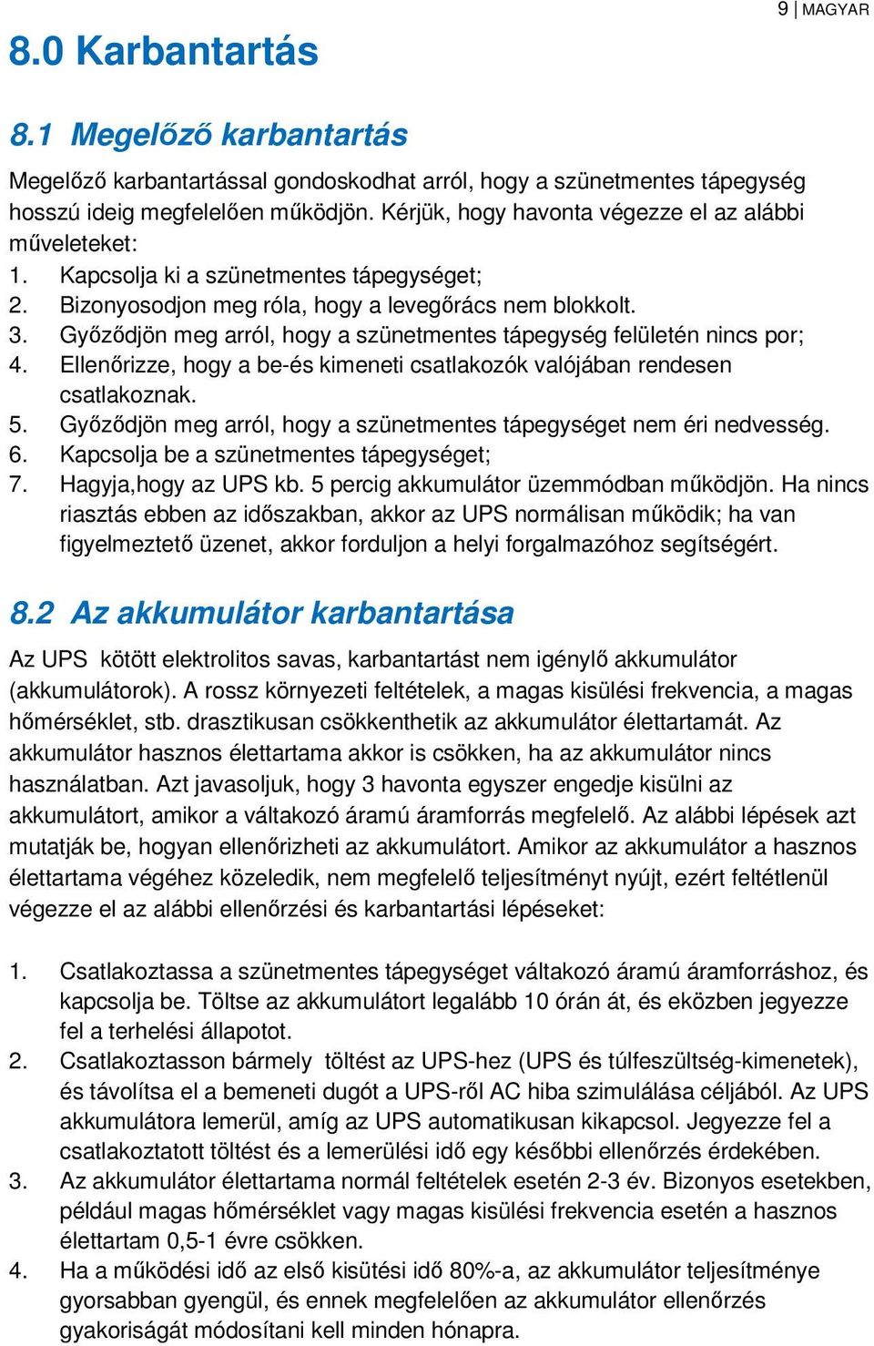 Győződjön meg arról, hogy a szünetmentes tápegység felületén nincs por; 4. Ellenőrizze, hogy a be-és kimeneti csatlakozók valójában rendesen csatlakoznak. 5.