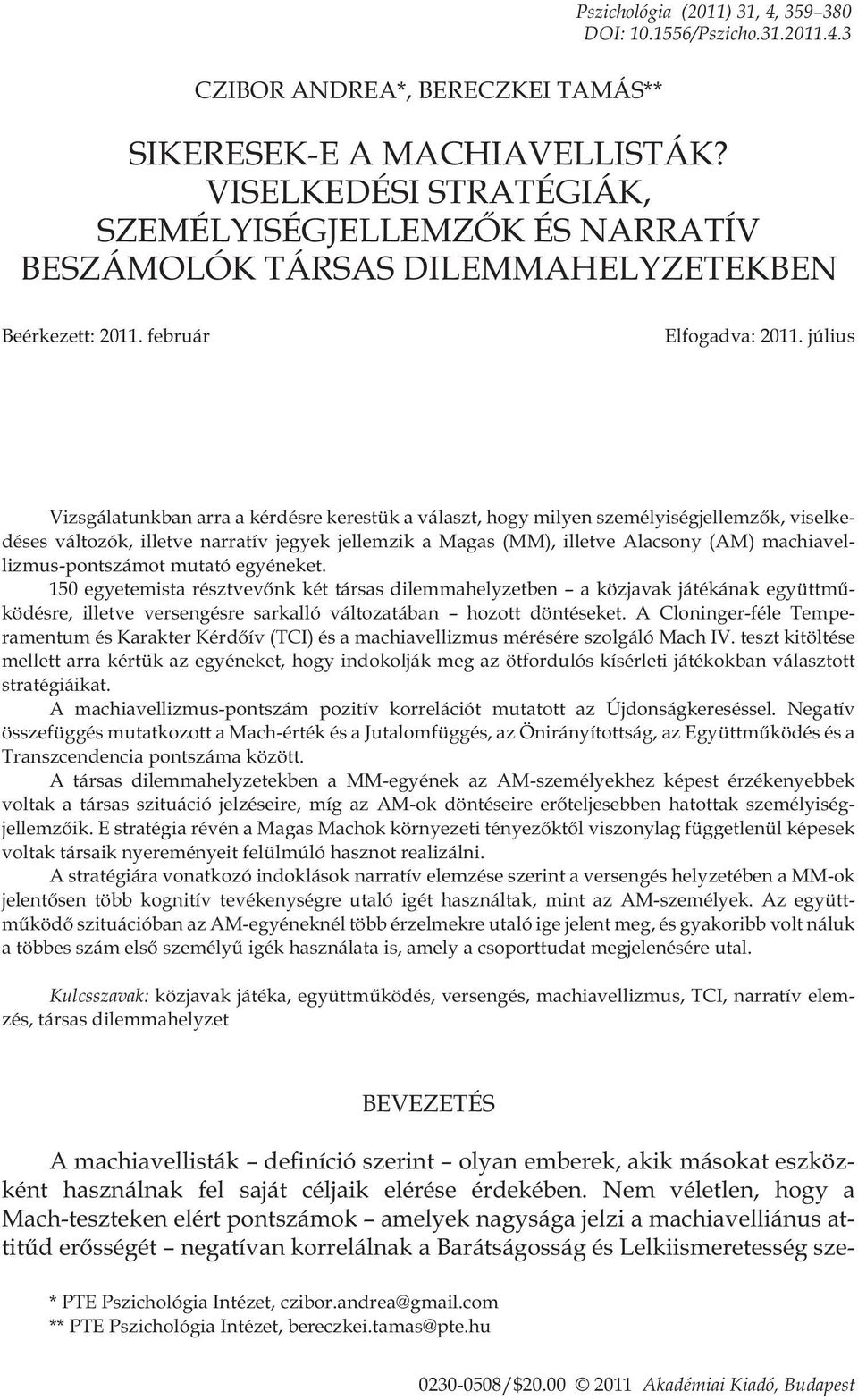 július Vizsgálatunkban arra a kérdésre kerestük a választ, hogy milyen személyiségjellemzõk, viselkedéses változók, illetve narratív jegyek jellemzik a Magas (MM), illetve Alacsony (AM)