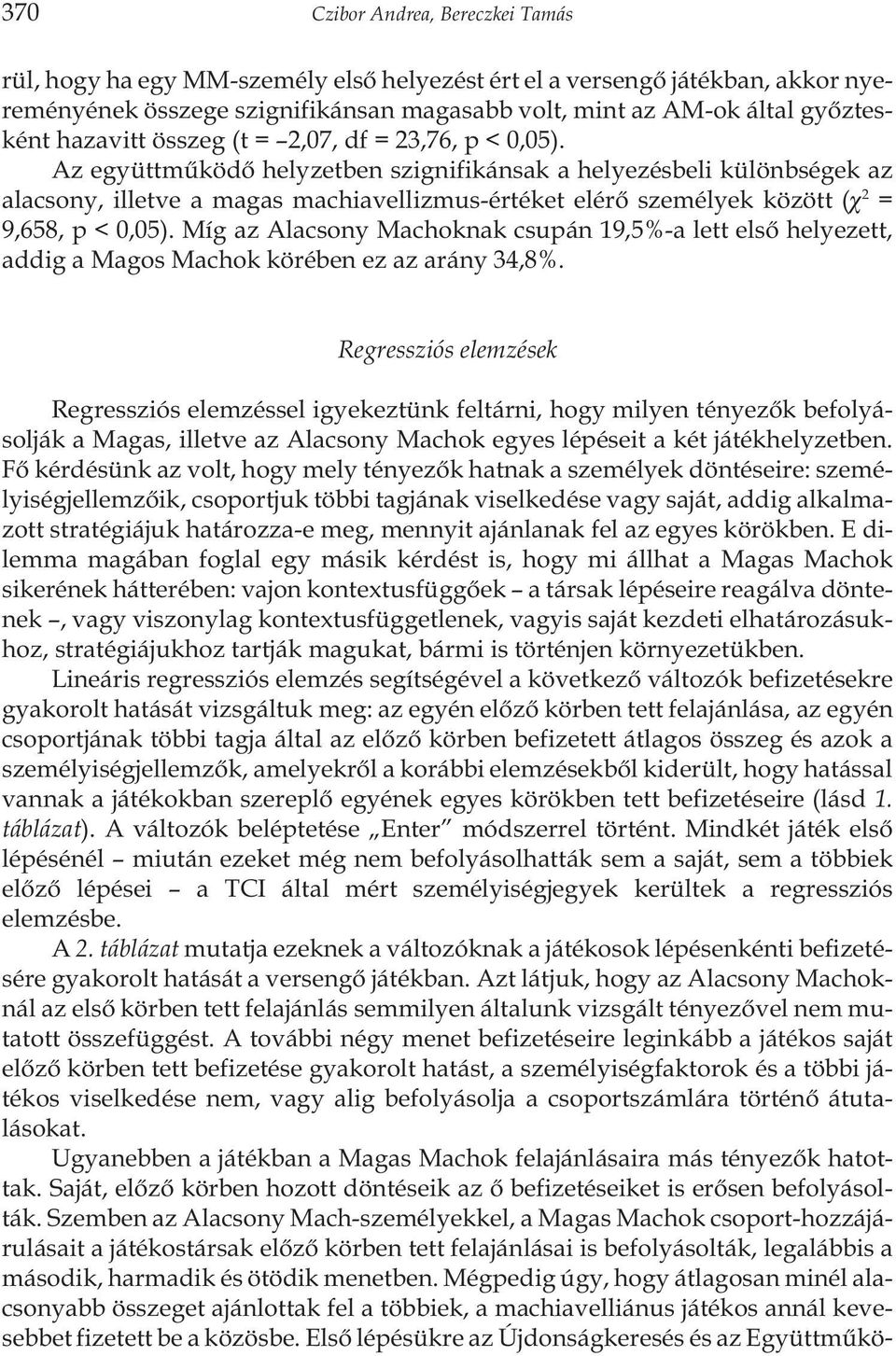 Az együttmûködõ helyzetben szignifikánsak a helyezésbeli különbségek az alacsony, illetve a magas machiavellizmus-értéket elérõ személyek között ( 2 = 9,658, p < 0,05).