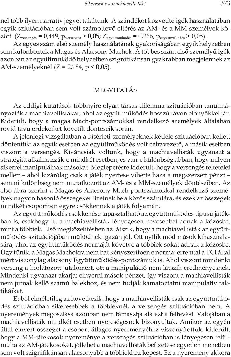 Az egyes szám elsõ személy használatának gyakoriságában egyik helyzetben sem különböztek a Magas és Alacsony Machok.