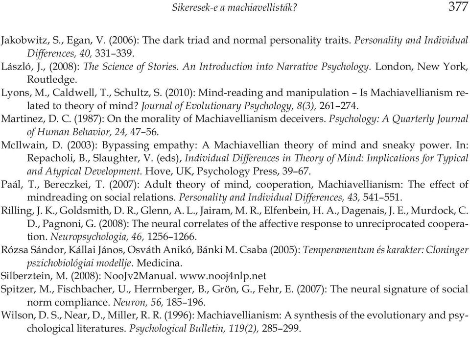 (2010): Mind-reading and manipulation Is Machiavellianism related to theory of mind? Journal of Evolutionary Psychology, 8(3), 261 274. Martinez, D. C.