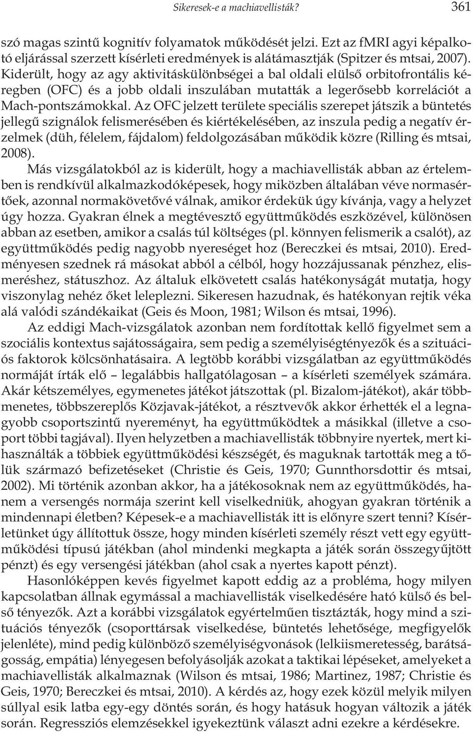 Az OFC jelzett területe speciális szerepet játszik a büntetés jellegû szignálok felismerésében és kiértékelésében, az inszula pedig a negatív érzelmek (düh, félelem, fájdalom) feldolgozásában mûködik