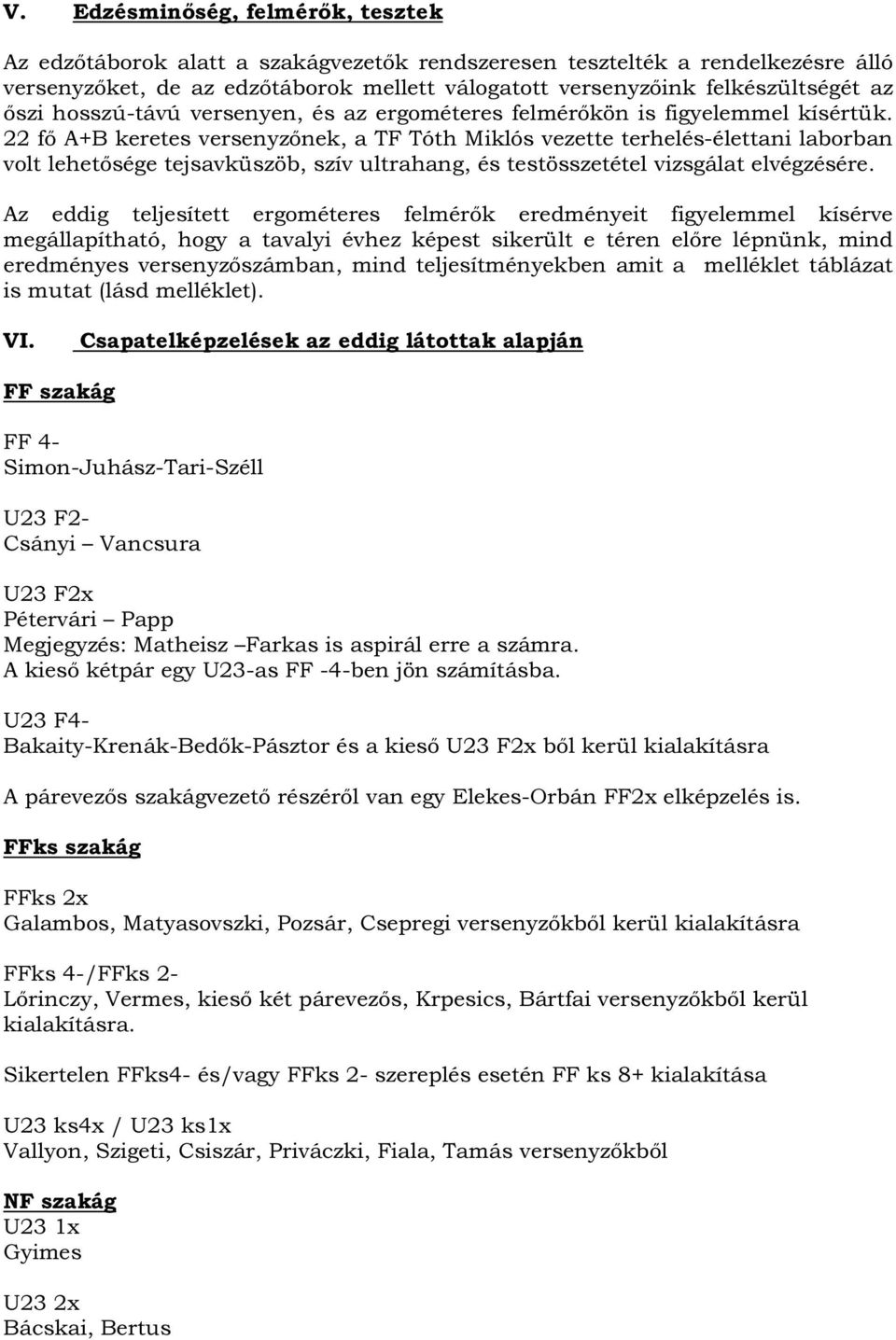 22 fő A+B keretes versenyzőnek, a TF Tóth Miklós vezette terhelés-élettani laborban volt lehetősége tejsavküszöb, szív ultrahang, és testösszetétel vizsgálat elvégzésére.