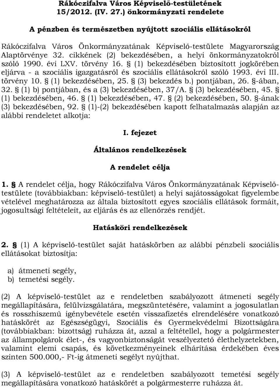 cikkének (2) bekezdésében, a helyi önkormányzatokról szóló 1990. évi LXV. törvény 16. (1) bekezdésében biztosított jogkörében eljárva - a szociális igazgatásról és szociális ellátásokról szóló 1993.